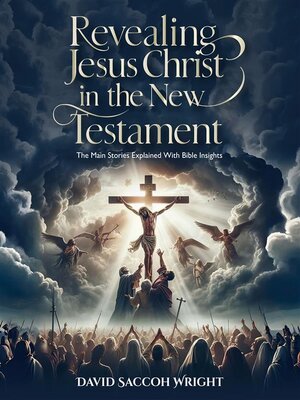 cover image of Revealing Jesus Christ in the New Testament--The Main Stories Explained with Bible Insights